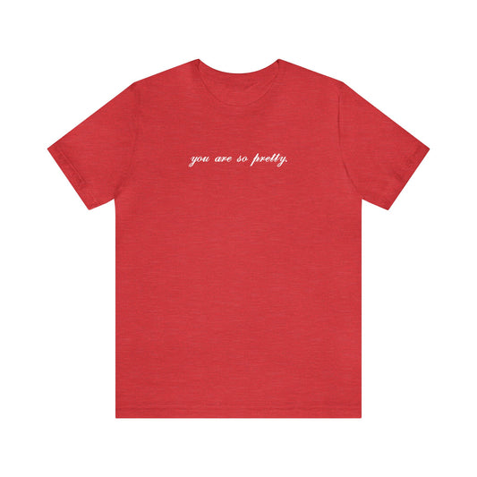you are so pretty. - self love - Unisex T-shirt