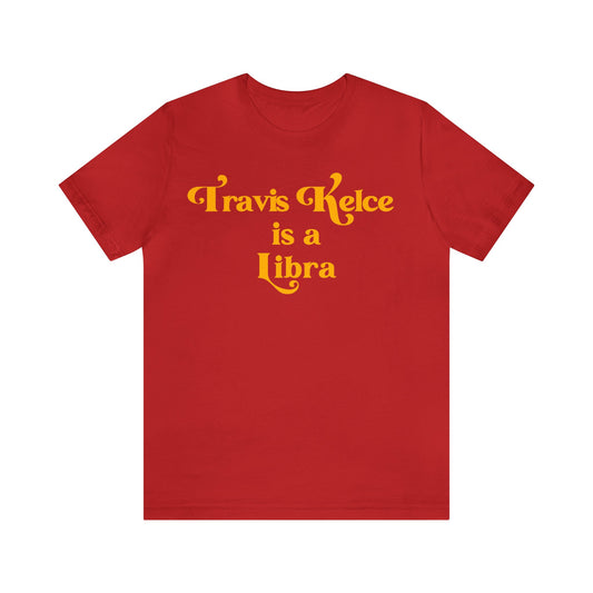 Travis Kelce is a Libra - Unisex T-Shirt