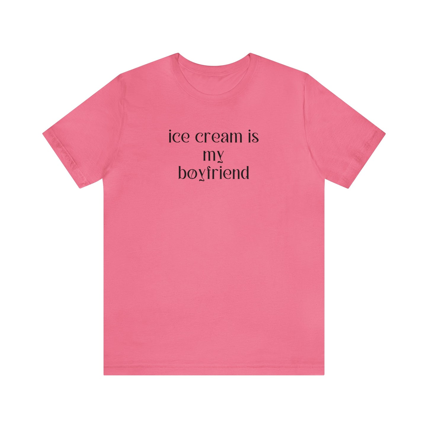 Ice Cream is my boyfriend - Unisex T-shirt
