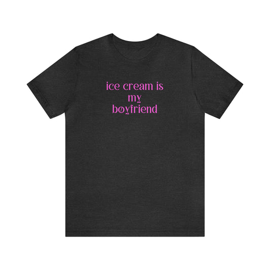 Ice Cream is my boyfriend - Unisex T-shirt
