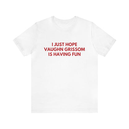 Vaughn Grissom Having Fun - Unisex T-shirt