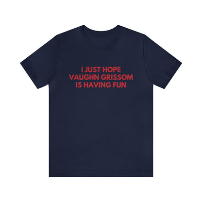 Vaughn Grissom Having Fun - Unisex T-shirt