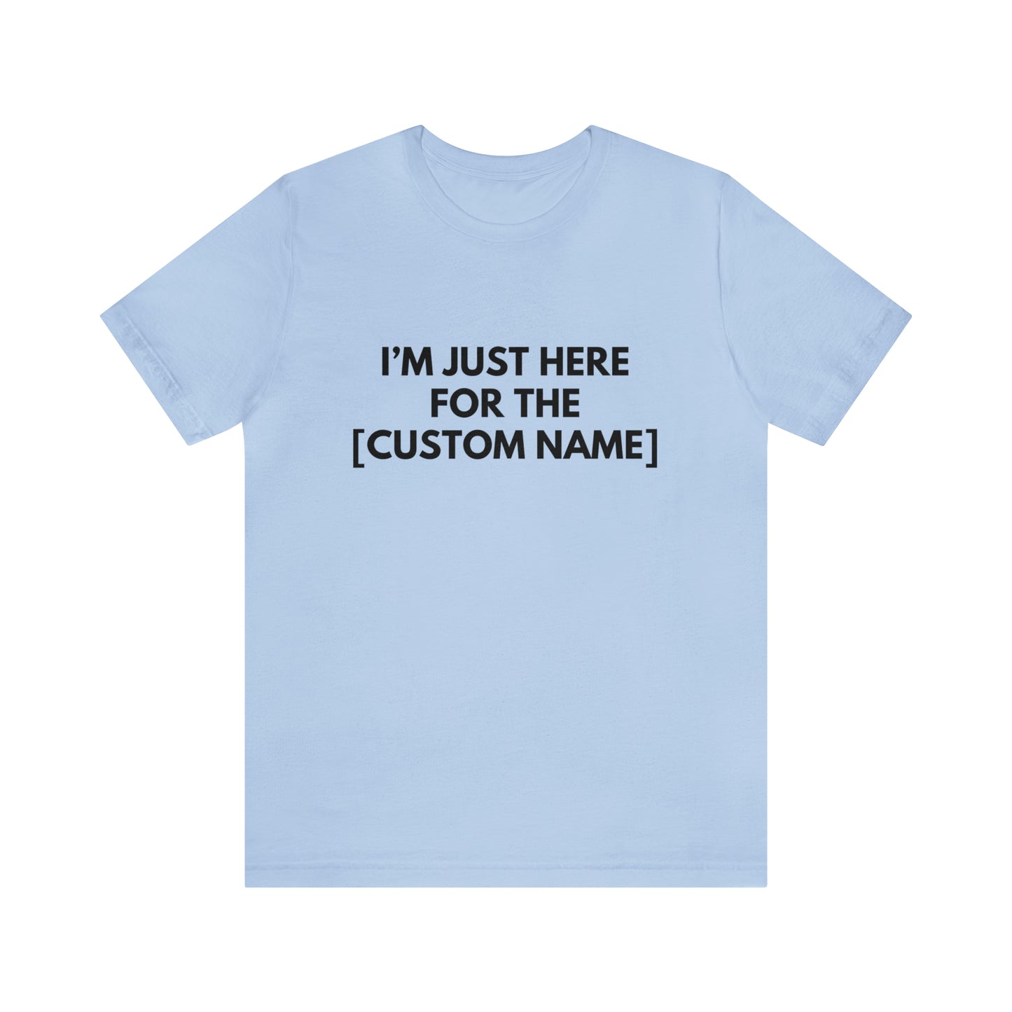 CUSTOM - I'm Just Here For _____ (More colors)
