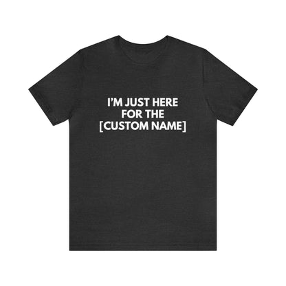 CUSTOM - I'm Just Here For The _____