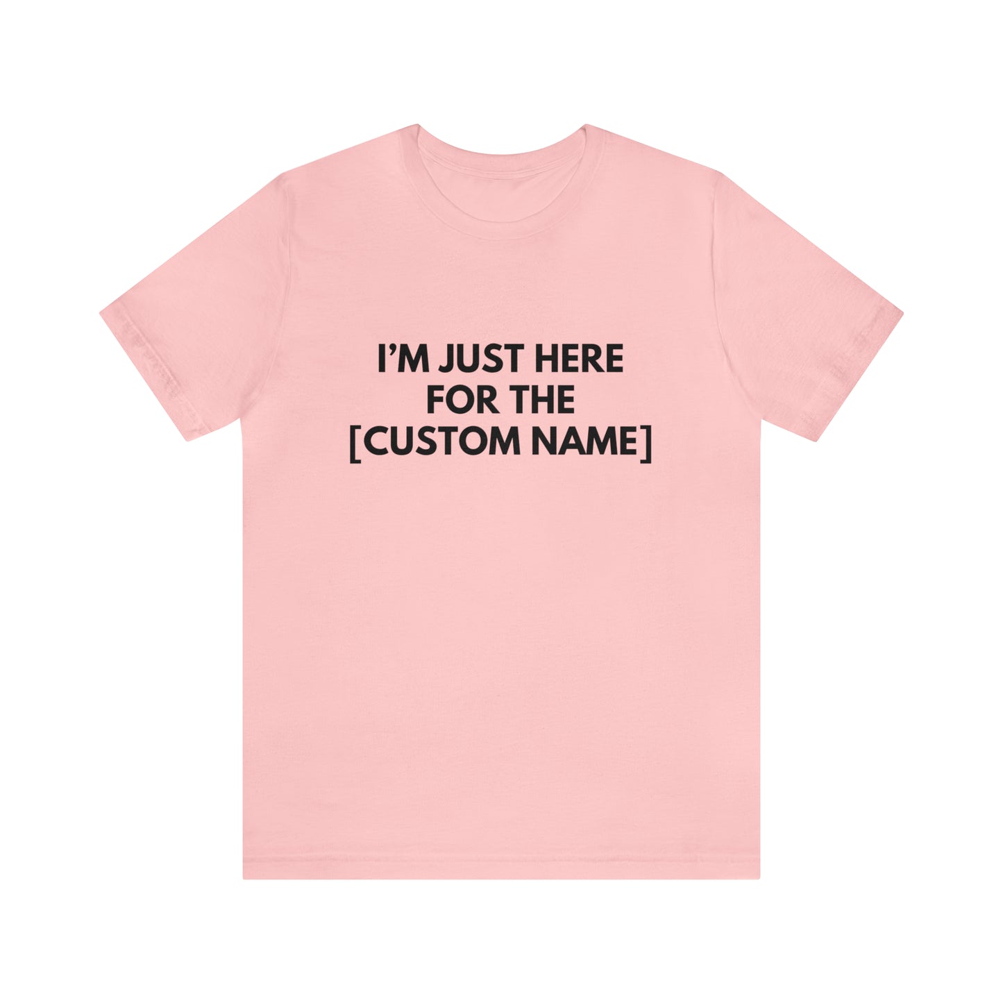 CUSTOM - I'm Just Here For The _____