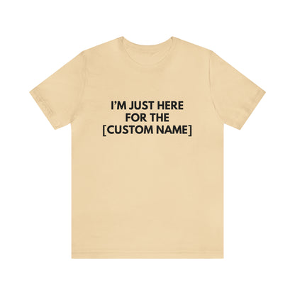 CUSTOM - I'm Just Here For _____ (More colors)